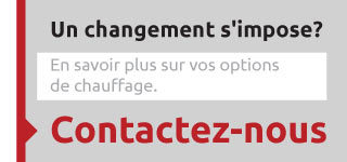 Un changement s'impose? En savoir plus sur vos options de chauffage. Contactez-nous