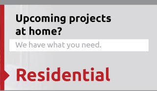 Upcoming projects at home? We have what you need. Residential